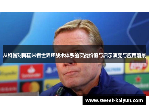 从科曼对阵国米看世界杯战术体系的实战价值与启示演变与应用前景