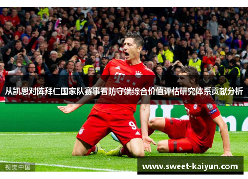 从凯恩对阵拜仁国家队赛事看防守端综合价值评估研究体系贡献分析